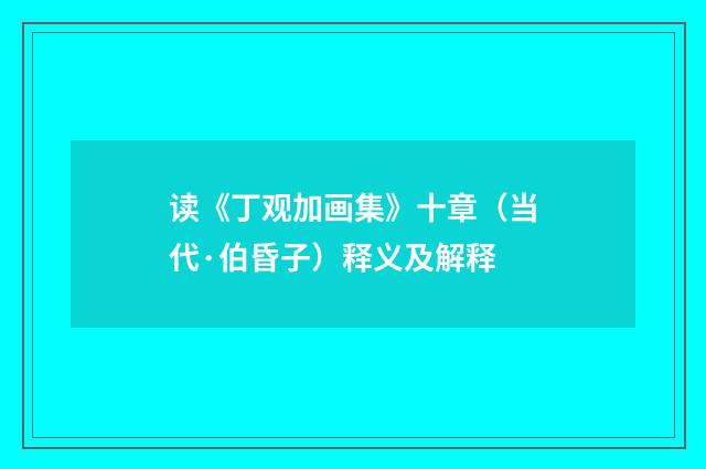 读《丁观加画集》十章（当代·伯昏子）释义及解释