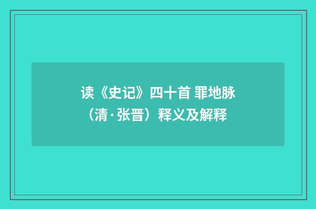 读《史记》四十首 罪地脉（清·张晋）释义及解释