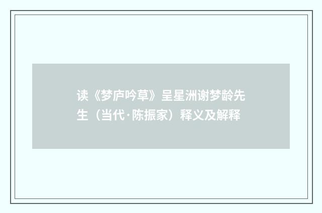 读《梦庐吟草》呈星洲谢梦龄先生（当代·陈振家）释义及解释