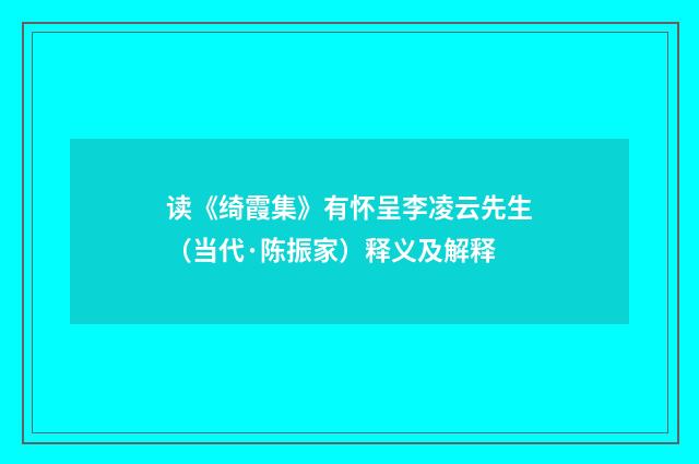 读《绮霞集》有怀呈李凌云先生（当代·陈振家）释义及解释