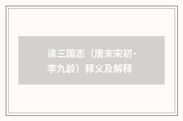 读三国志（唐末宋初·李九龄）释义及解释