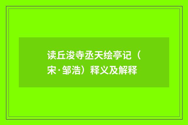 读丘浚寺丞天绘亭记（宋·邹浩）释义及解释