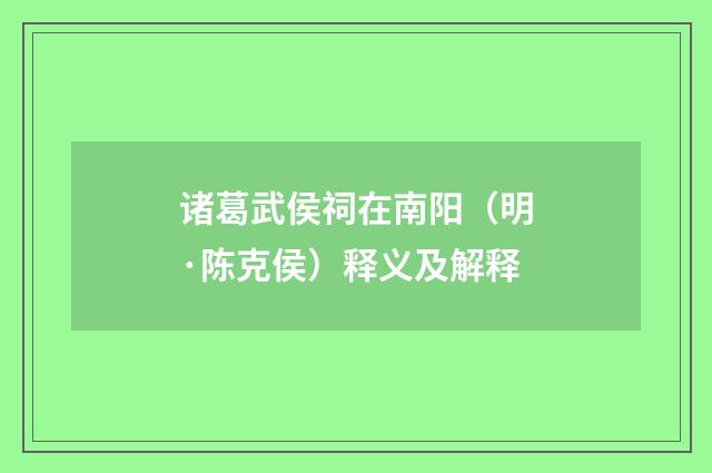 诸葛武侯祠在南阳（明·陈克侯）释义及解释