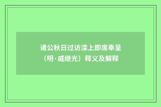 诸公秋日过访滦上即席奉呈（明·戚继光）释义及解释