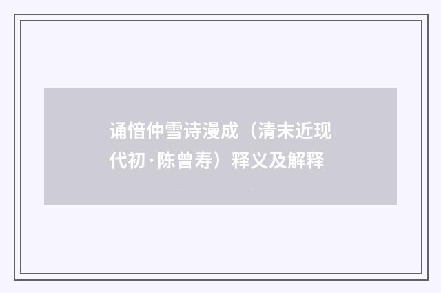 诵愔仲雪诗漫成（清末近现代初·陈曾寿）释义及解释