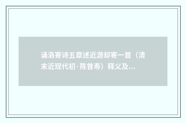 诵洛寄诗五章述近游却寄一首（清末近现代初·陈曾寿）释义及解释