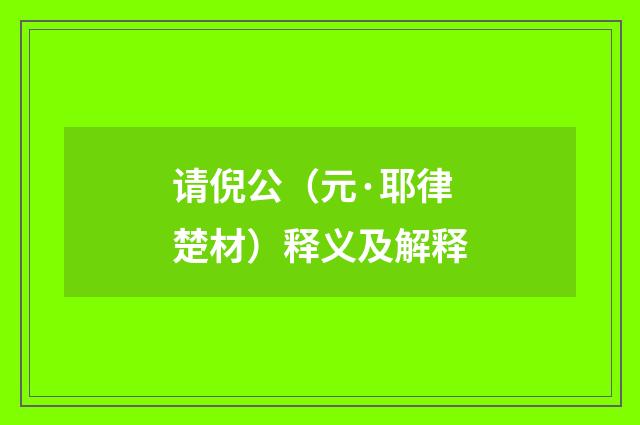 请倪公（元·耶律楚材）释义及解释