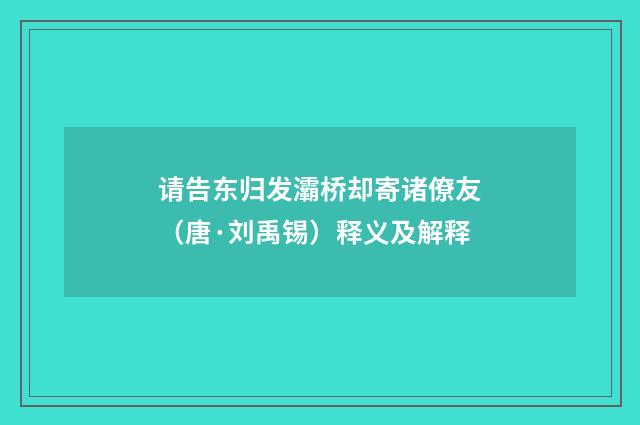 请告东归发灞桥却寄诸僚友（唐·刘禹锡）释义及解释