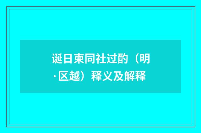 诞日柬同社过酌（明·区越）释义及解释