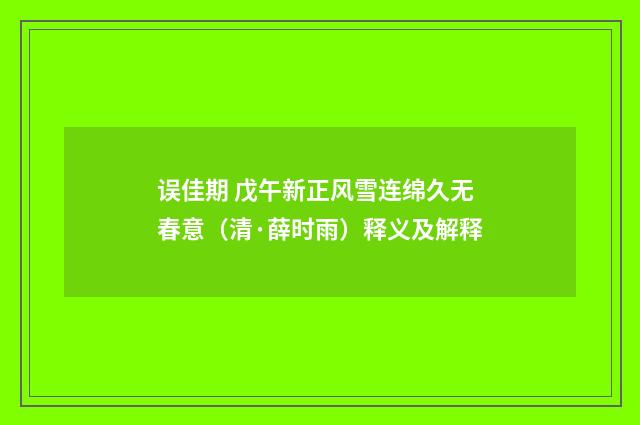 误佳期 戊午新正风雪连绵久无春意（清·薛时雨）释义及解释