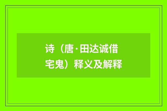 诗（唐·田达诚借宅鬼）释义及解释