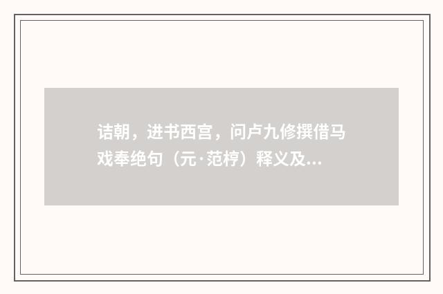 诘朝，进书西宫，问卢九修撰借马戏奉绝句（元·范梈）释义及解释
