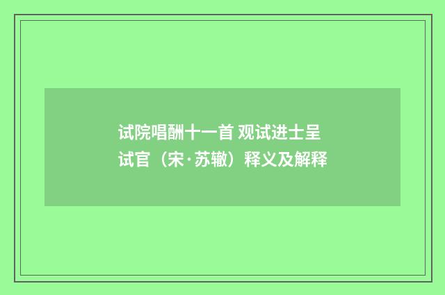试院唱酬十一首 观试进士呈试官（宋·苏辙）释义及解释