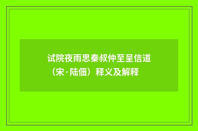 试院夜雨思秦叔仲至呈信道（宋·陆佃）释义及解释