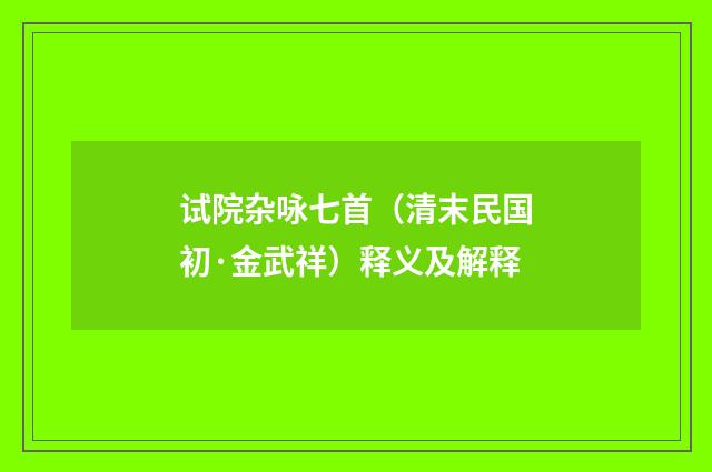 试院杂咏七首（清末民国初·金武祥）释义及解释
