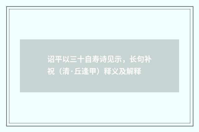 诏平以三十自寿诗见示，长句补祝（清·丘逢甲）释义及解释