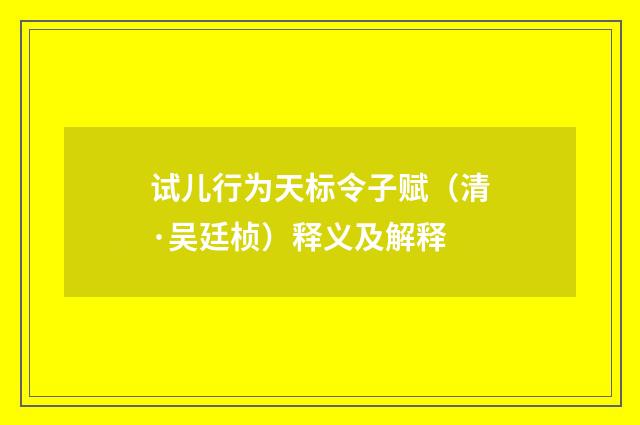 试儿行为天标令子赋（清·吴廷桢）释义及解释