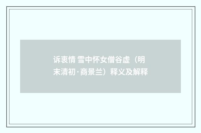 诉衷情 雪中怀女僧谷虚（明末清初·商景兰）释义及解释