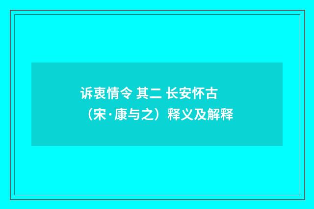 诉衷情令 其二 长安怀古（宋·康与之）释义及解释