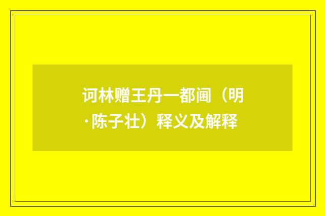 诃林赠王丹一都阃（明·陈子壮）释义及解释