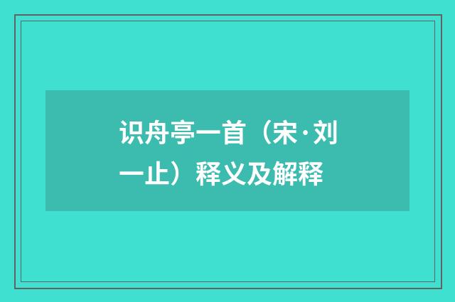 识舟亭一首（宋·刘一止）释义及解释