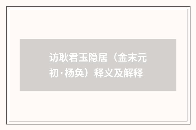 访耿君玉隐居（金末元初·杨奂）释义及解释