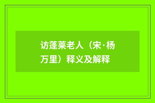 访蓬莱老人（宋·杨万里）释义及解释