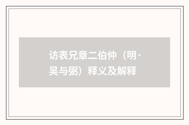 访表兄章二伯仲（明·吴与弼）释义及解释