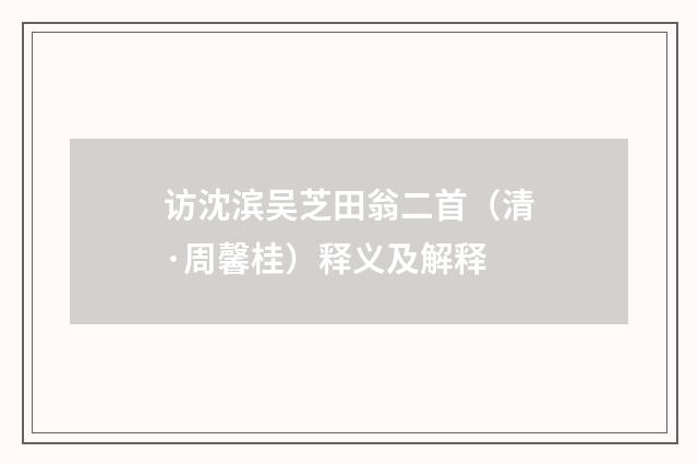 访沈滨吴芝田翁二首（清·周馨桂）释义及解释