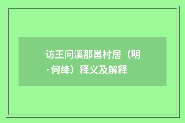 访王问溪那邕村居（明·何绛）释义及解释