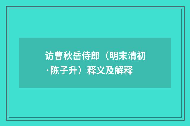 访曹秋岳侍郎（明末清初·陈子升）释义及解释