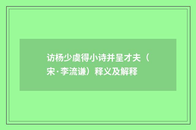 访杨少虞得小诗并呈才夫（宋·李流谦）释义及解释