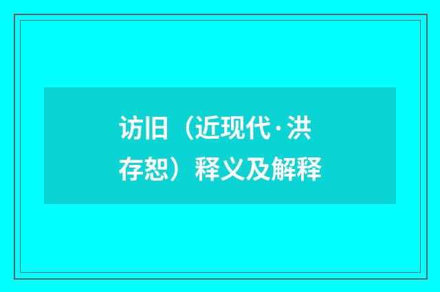 访旧（近现代·洪存恕）释义及解释