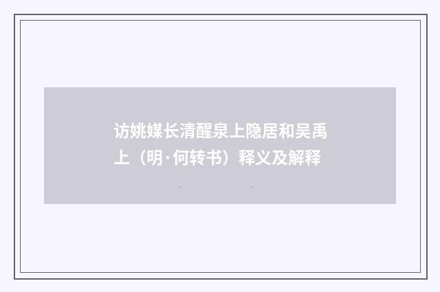 访姚媒长清醒泉上隐居和吴禹上（明·何转书）释义及解释