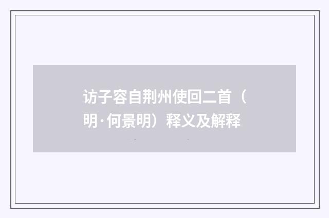 访子容自荆州使回二首（明·何景明）释义及解释