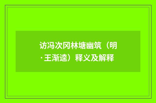 访冯次冈林塘幽筑（明·王渐逵）释义及解释
