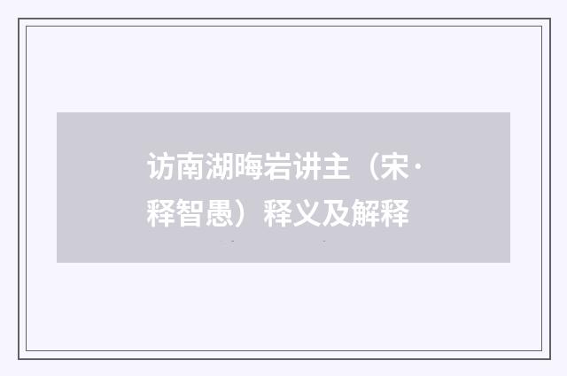 访南湖晦岩讲主（宋·释智愚）释义及解释