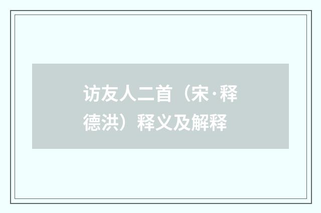 访友人二首（宋·释德洪）释义及解释