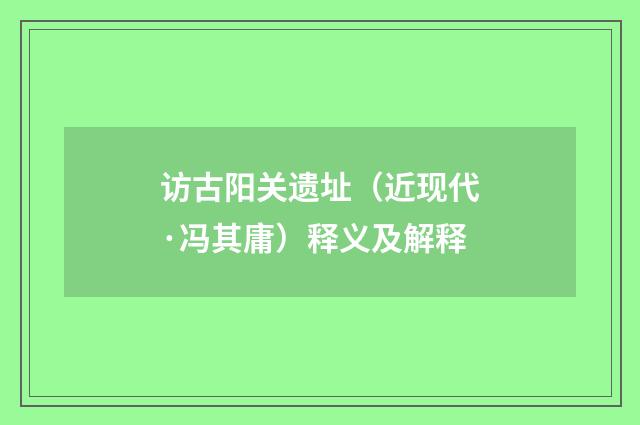 访古阳关遗址（近现代·冯其庸）释义及解释
