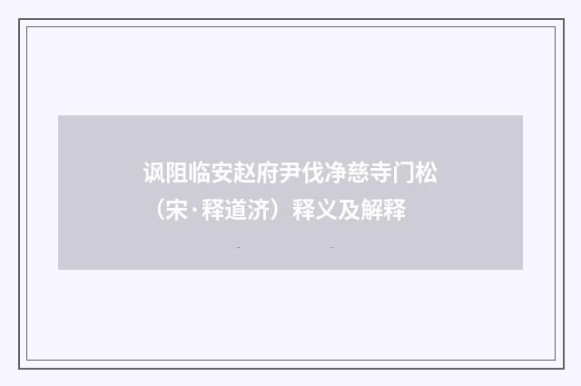 讽阻临安赵府尹伐净慈寺门松（宋·释道济）释义及解释