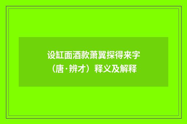 设缸面酒款萧翼探得来字（唐·辨才）释义及解释