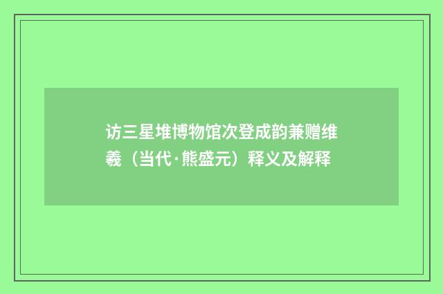 访三星堆博物馆次登成韵兼赠维羲（当代·熊盛元）释义及解释