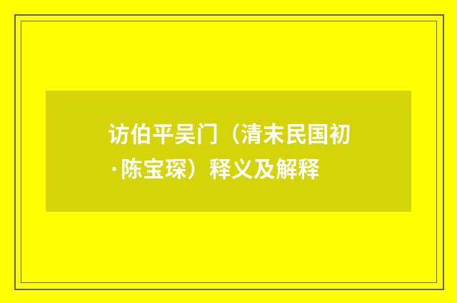 访伯平吴门（清末民国初·陈宝琛）释义及解释