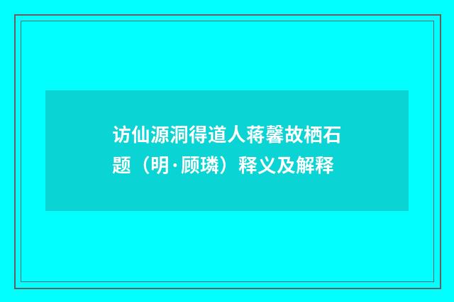 访仙源洞得道人蒋馨故栖石题（明·顾璘）释义及解释