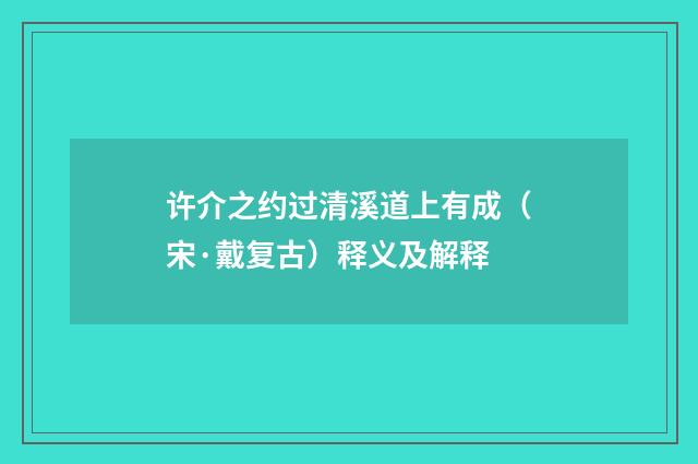许介之约过清溪道上有成（宋·戴复古）释义及解释