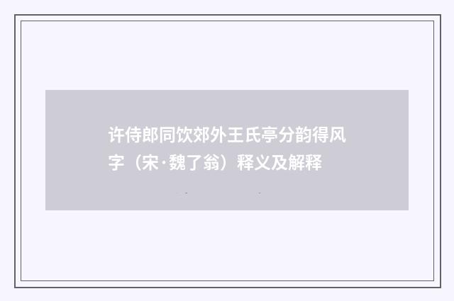 许侍郎同饮郊外王氏亭分韵得风字（宋·魏了翁）释义及解释