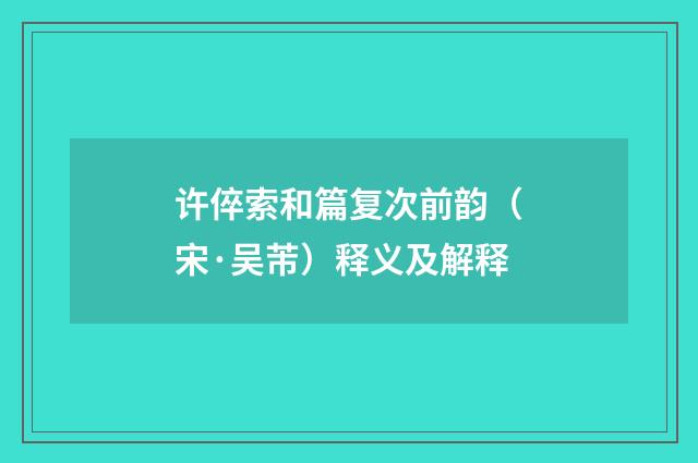 许倅索和篇复次前韵（宋·吴芾）释义及解释