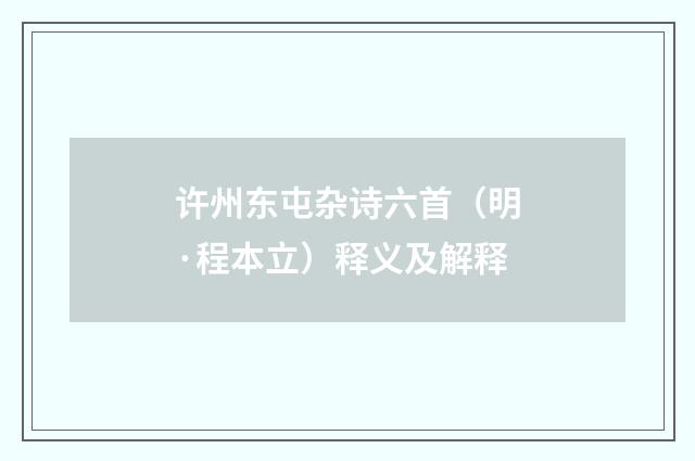 许州东屯杂诗六首（明·程本立）释义及解释