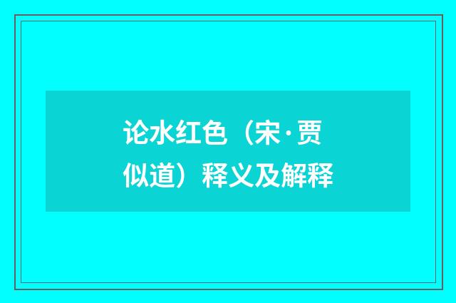 论水红色（宋·贾似道）释义及解释