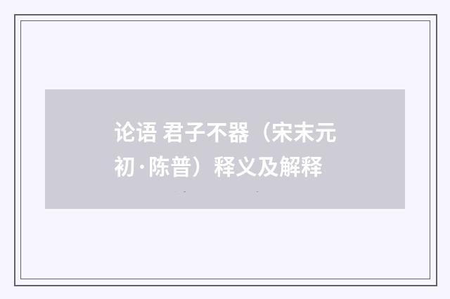 论语 君子不器（宋末元初·陈普）释义及解释
